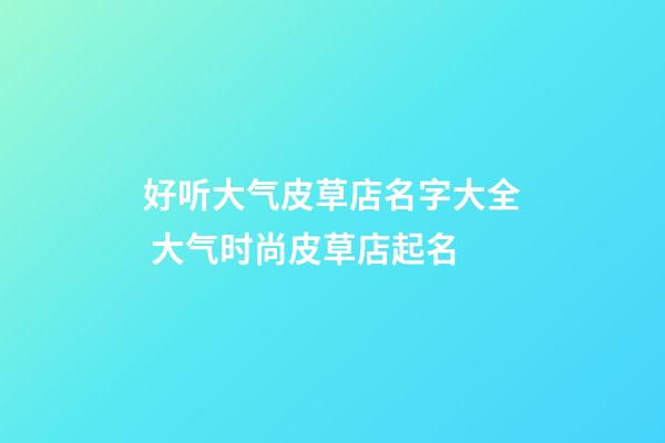 好听大气皮草店名字大全 大气时尚皮草店起名